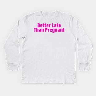 Better Late Than Pregnant Kids Long Sleeve T-Shirt